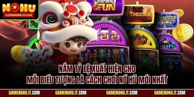 Nắm tỷ lệ xuất hiện cho mỗi biểu tượng là cách chơi nổ hũ mới nhất
